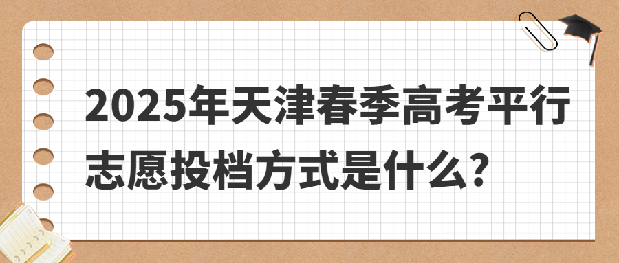 2025年天津春季高考平行志愿投档方式是什么?