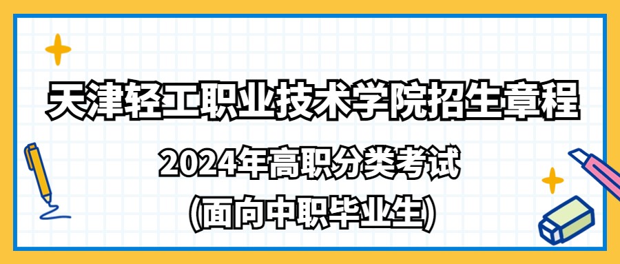 天津轻工职业技术学院2024年高职分类考试(面向中职毕业生)招生章程