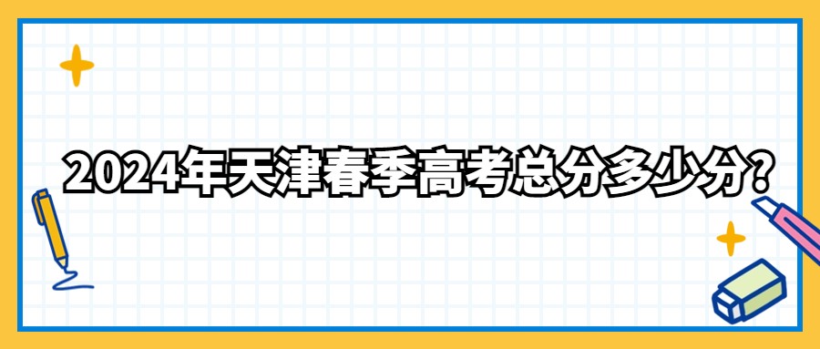 2024年天津春季高考总分多少分?