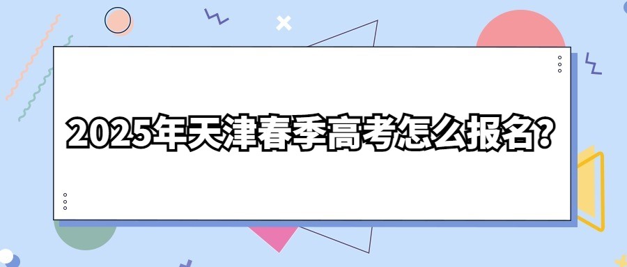 2025年天津春季高考怎么报名？