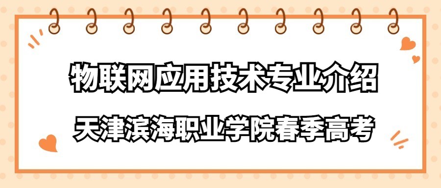 天津滨海职业学院春季高考物联网应用技术专业介绍