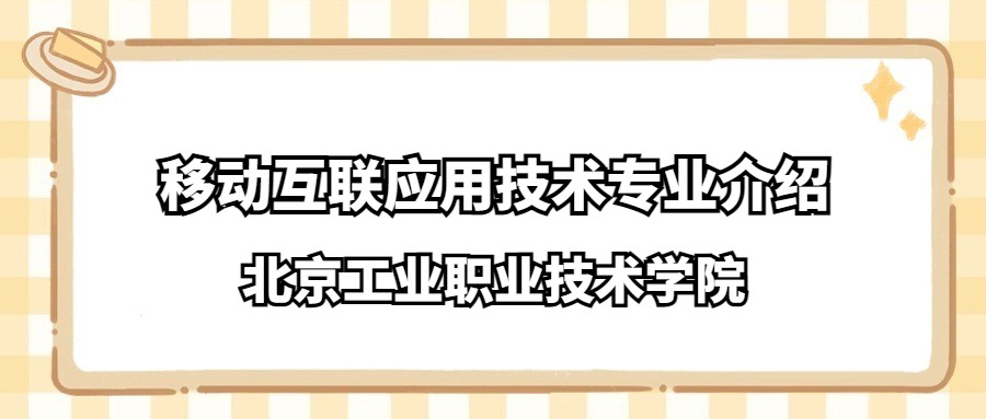 北京工业职业技术学院移动互联应用技术专业介绍