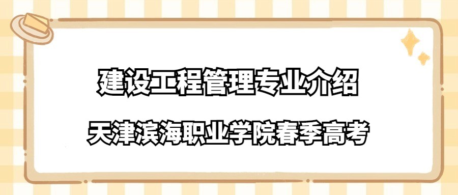 天津滨海职业学院春季高考建设工程管理专业介绍