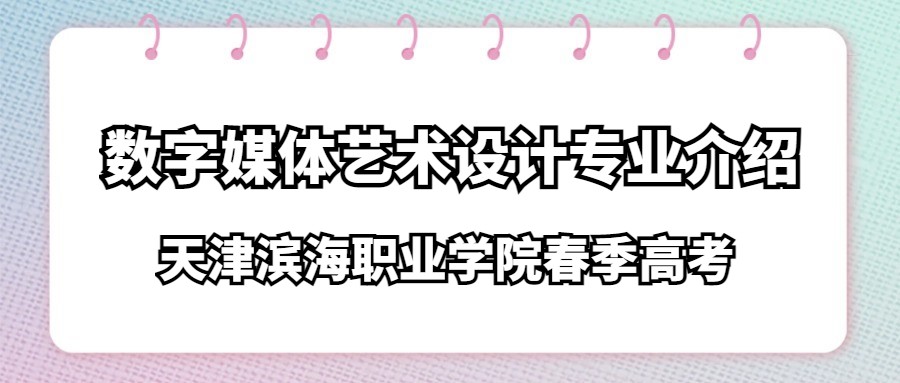 天津滨海职业学院春季高考数字媒体艺术设计专业介绍