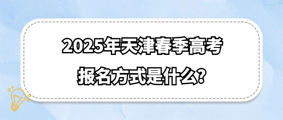 2025年天津春季高考报名方式是什么?